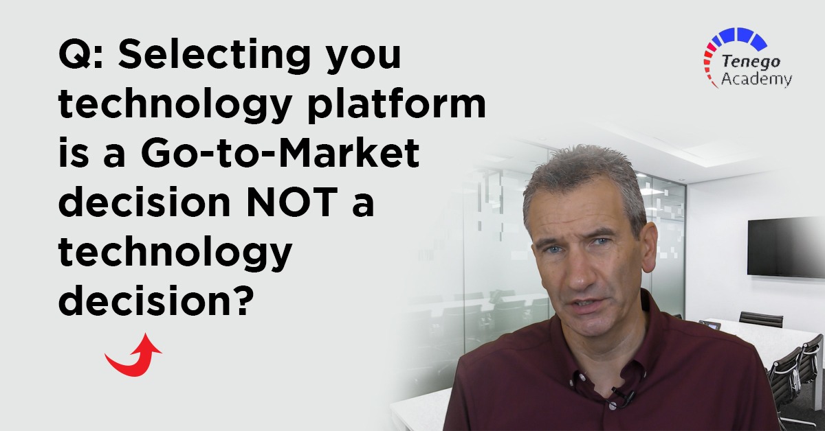 Q: Selecting your technology platform is a Go-to-Market decision NOT a technology decision?